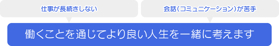 働くことを通じてより良い人生を一緒に考えます